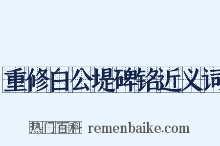 重修白公堤碑铭近义词是什么意思的图片